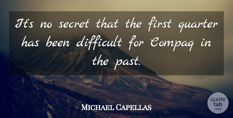 Michael Capellas Quote About Difficult, Quarter, Secret: Its No Secret That The...