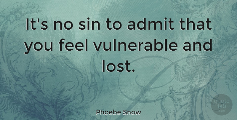 Phoebe Snow Quote About Vulnerable: Its No Sin To Admit...