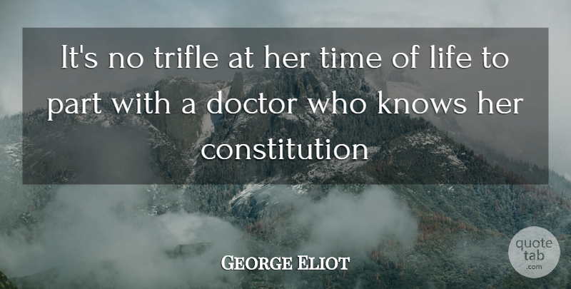 George Eliot Quote About Constitution, Doctor, Knows, Life, Time: Its No Trifle At Her...