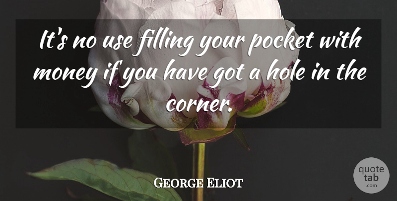 George Eliot Quote About Use, Pockets, Filling: Its No Use Filling Your...