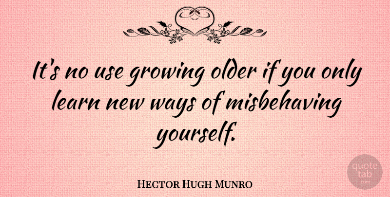 Hector Hugh Munro Quote About Use, Growing, Way: Its No Use Growing Older...