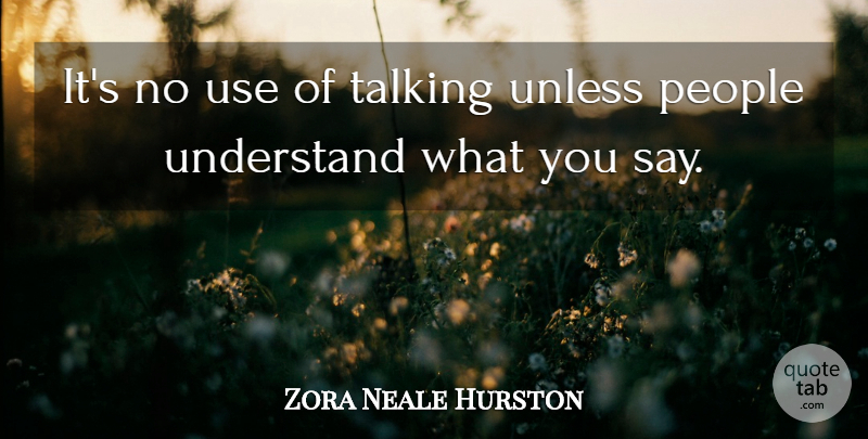 Zora Neale Hurston Quote About Talking, People, Use: Its No Use Of Talking...