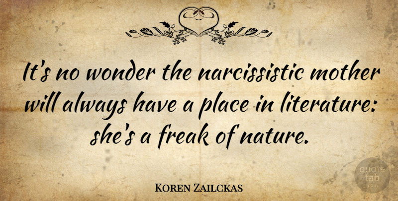 Koren Zailckas Quote About Freak, Nature, Wonder: Its No Wonder The Narcissistic...