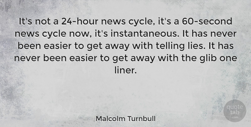 Malcolm Turnbull Quote About Easier, Telling: Its Not A 24 Hour...