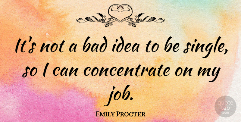 Emily Procter Quote About Jobs, Ideas, I Can: Its Not A Bad Idea...