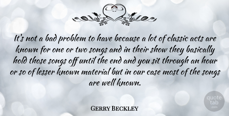 Gerry Beckley Quote About Acts, American Musician, Bad, Basically, Case: Its Not A Bad Problem...
