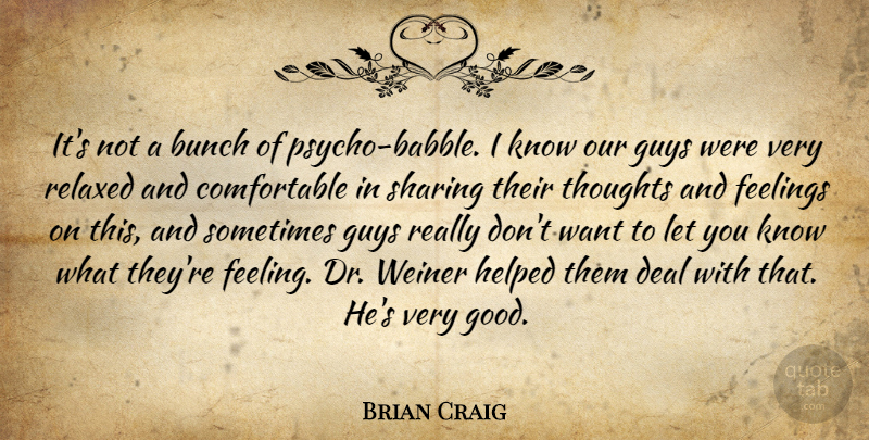 Brian Craig Quote About Bunch, Deal, Feelings, Guys, Helped: Its Not A Bunch Of...