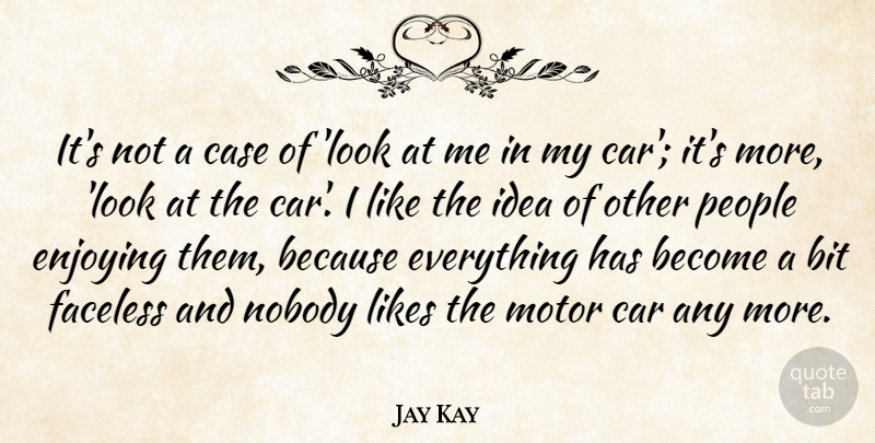 Jay Kay Quote About Bit, Car, Case, Enjoying, Likes: Its Not A Case Of...