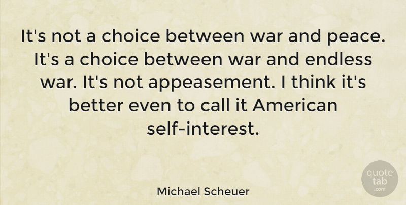 Michael Scheuer Quote About War, Thinking, Self: Its Not A Choice Between...