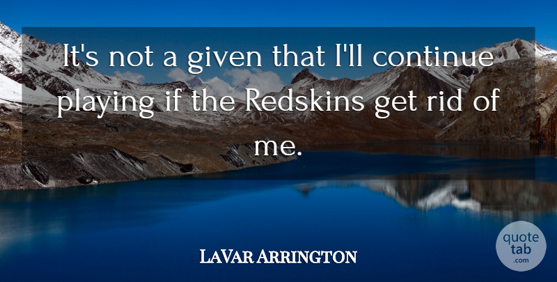 LaVar Arrington Quote About Continue, Given, Playing, Redskins, Rid: Its Not A Given That...