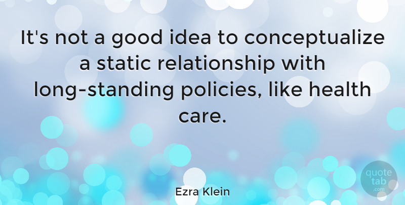 Ezra Klein Quote About Good, Health, Relationship, Static: Its Not A Good Idea...