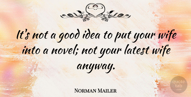 Norman Mailer Quote About Ideas, Wife, Brilliant: Its Not A Good Idea...