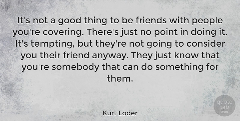 Kurt Loder Quote About People, Covering, Literature: Its Not A Good Thing...