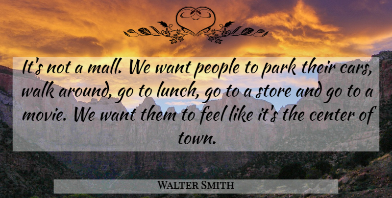 Walter Smith Quote About Cars, Center, Park, People, Store: Its Not A Mall We...