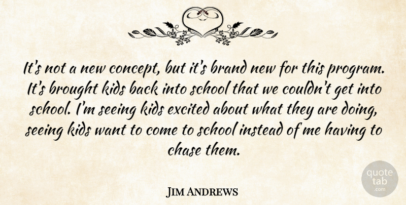 Jim Andrews Quote About Brand, Brought, Chase, Excited, Instead: Its Not A New Concept...