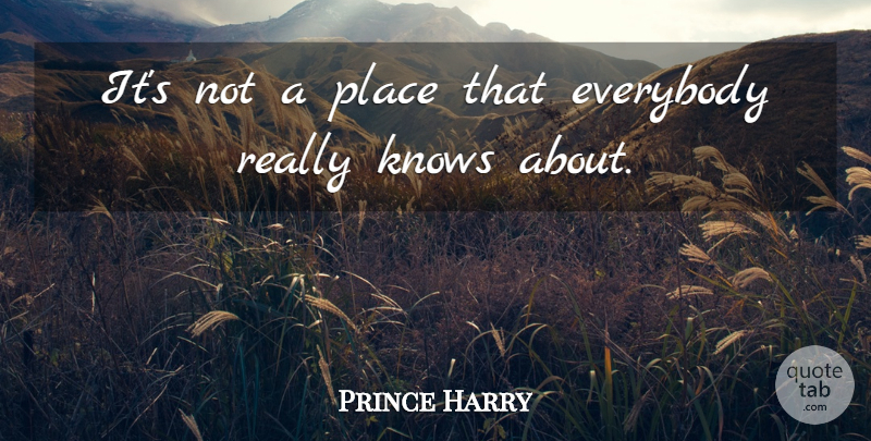 Prince Harry Quote About Everybody, Knows: Its Not A Place That...