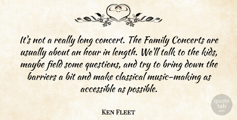 Ken Fleet Quote About Accessible, Barriers, Bit, Bring, Classical: Its Not A Really Long...