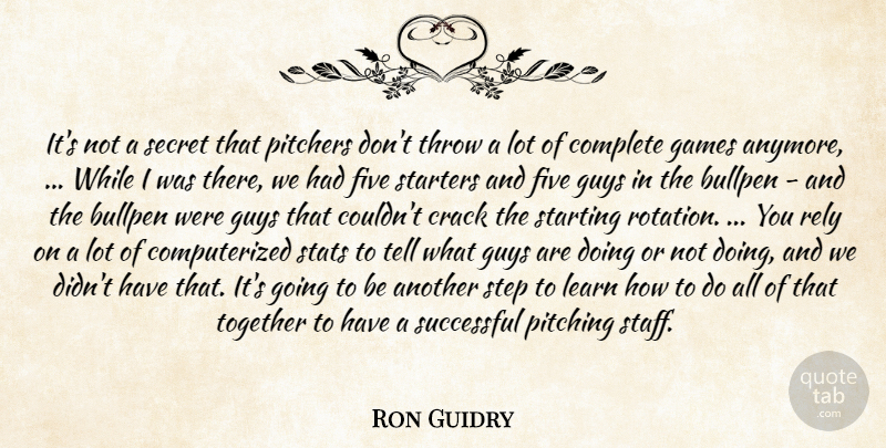 Ron Guidry Quote About Bullpen, Complete, Crack, Five, Games: Its Not A Secret That...