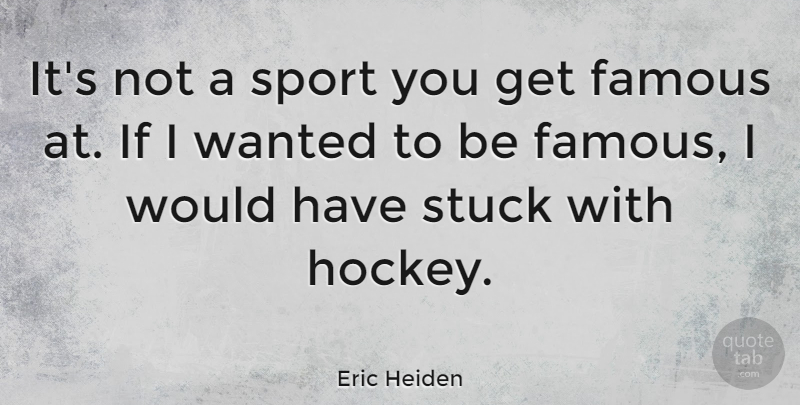 Eric Heiden Quote About American Athlete, Famous, Stuck: Its Not A Sport You...