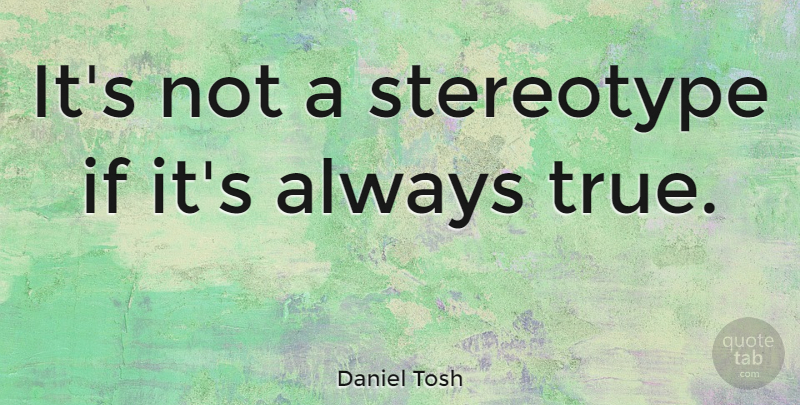 Daniel Tosh Quote About Funny, Humor, Stereotype: Its Not A Stereotype If...