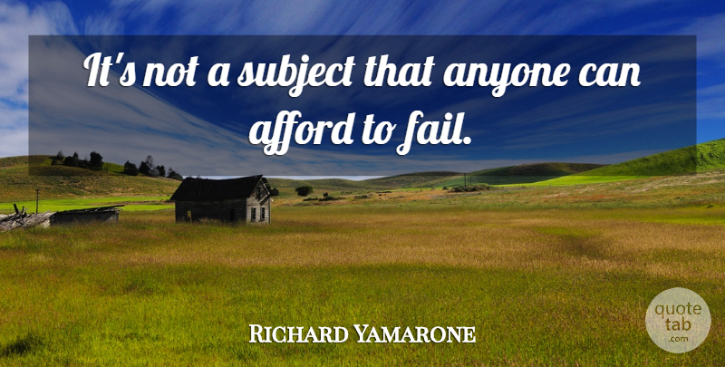 Richard Yamarone Quote About Afford, Anyone, Subject: Its Not A Subject That...