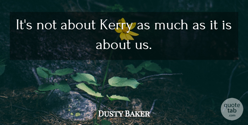 Dusty Baker Quote About Kerry: Its Not About Kerry As...