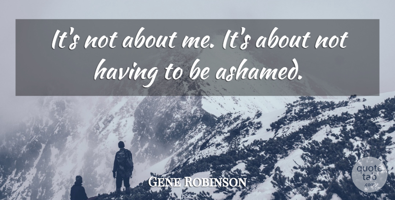 Gene Robinson Quote About undefined: Its Not About Me Its...