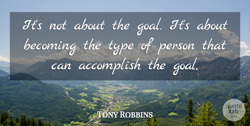 Tony Robbins Quote About Goal, Becoming, Type: Its Not About The Goal...