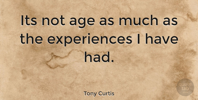 Tony Curtis Quote About Age: Its Not Age As Much...
