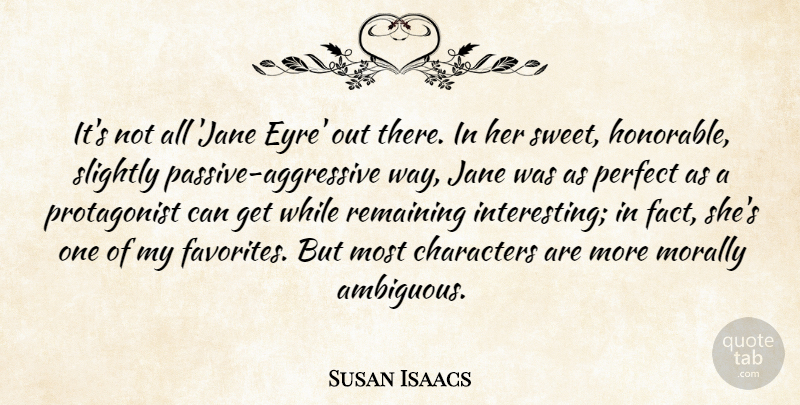 Susan Isaacs Quote About Characters, Jane, Morally, Remaining, Slightly: Its Not All Jane Eyre...