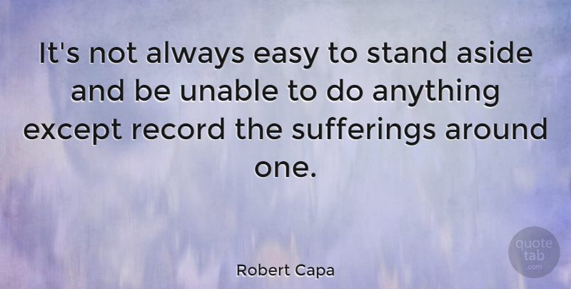 Robert Capa Quote About Photography, Suffering, Records: Its Not Always Easy To...