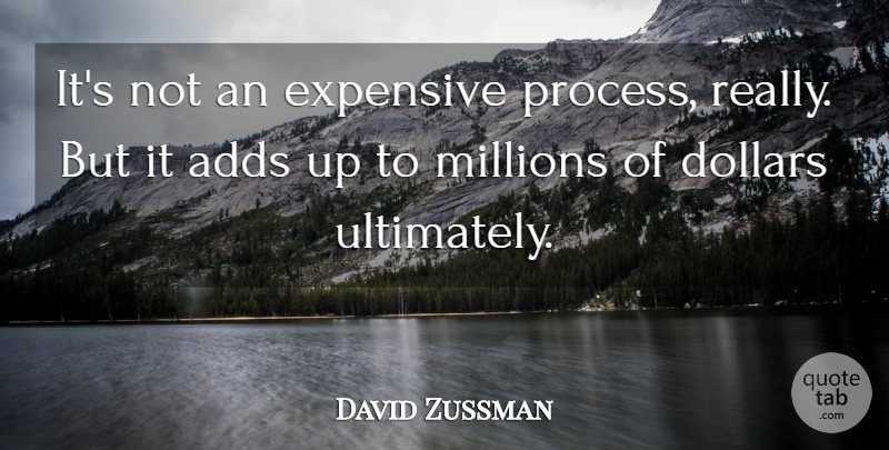 David Zussman Quote About Adds, Dollars, Expensive, Millions: Its Not An Expensive Process...