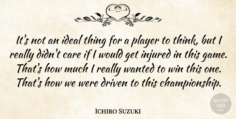 Ichiro Suzuki Quote About Care, Driven, Ideal, Injured, Player: Its Not An Ideal Thing...