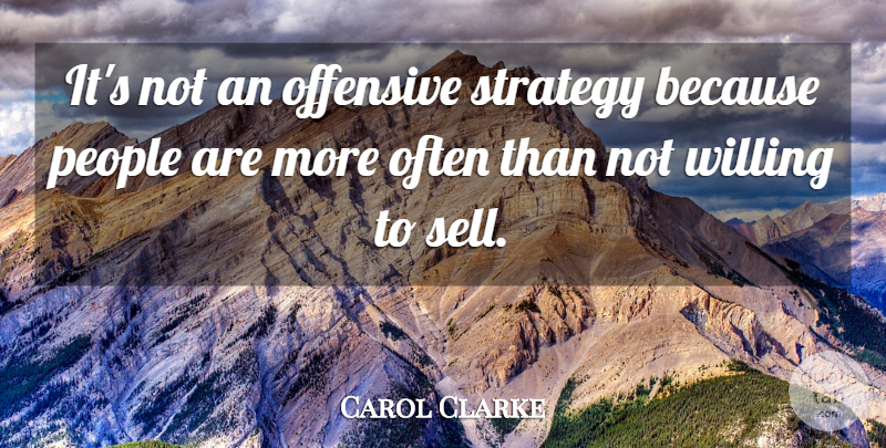 Carol Clarke Quote About Offensive, People, Strategy, Willing: Its Not An Offensive Strategy...