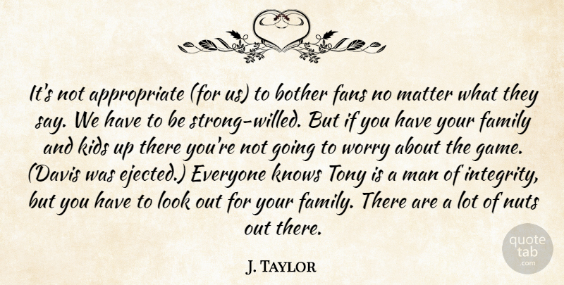 J. Taylor Quote About Bother, Family, Fans, Kids, Knows: Its Not Appropriate For Us...