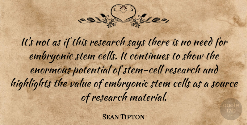 Sean Tipton Quote About Cells, Continues, Embryonic, Enormous, Highlights: Its Not As If This...