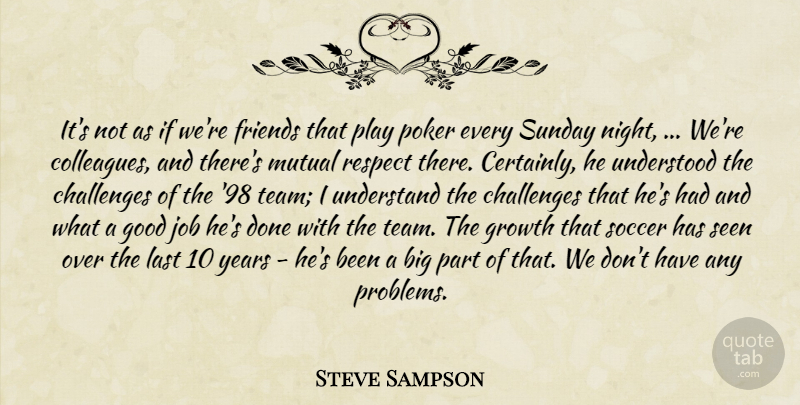 Steve Sampson Quote About Challenges, Friends Or Friendship, Good, Growth, Job: Its Not As If Were...