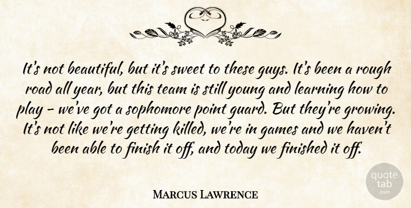 Marcus Lawrence Quote About Finish, Finished, Games, Learning, Point: Its Not Beautiful But Its...