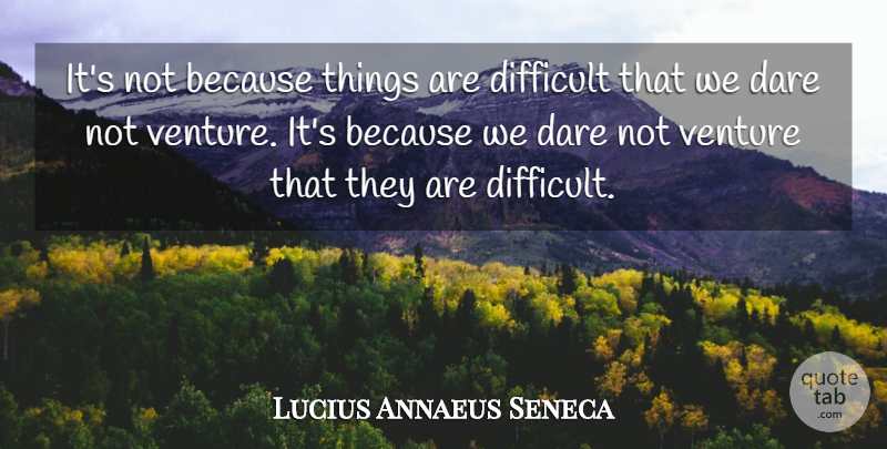 Lucius Annaeus Seneca Quote About Difficulty: Its Not Because Things Are...