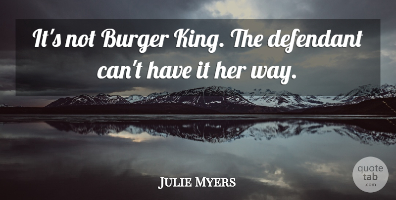 Julie Myers Quote About Burger: Its Not Burger King The...