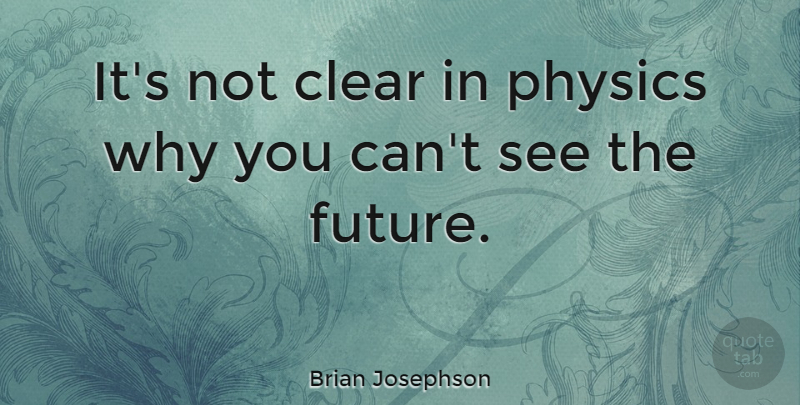 Brian Josephson Quote About Future: Its Not Clear In Physics...