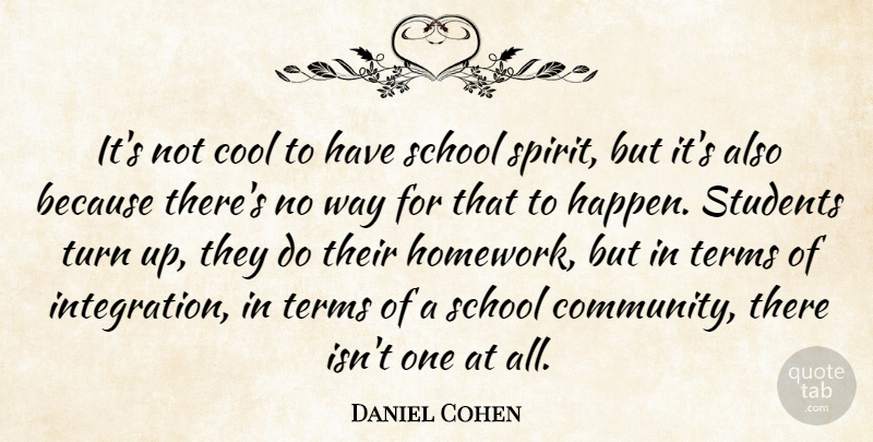 Daniel Cohen Quote About Cool, School, Students, Terms, Turn: Its Not Cool To Have...