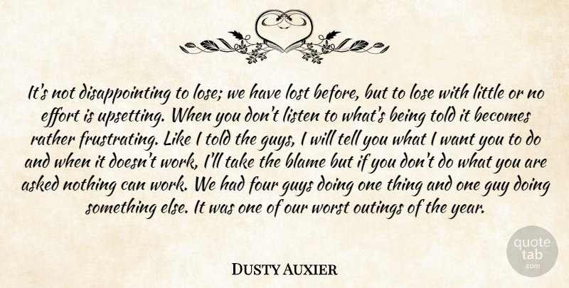 Dusty Auxier Quote About Asked, Becomes, Blame, Effort, Four: Its Not Disappointing To Lose...
