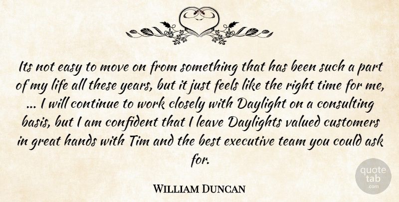William Duncan Quote About Ask, Best, Closely, Confident, Consulting: Its Not Easy To Move...