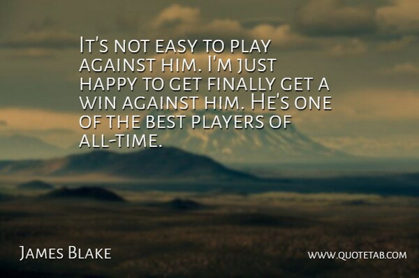 James Blake Quote About Against, Best, Easy, Finally, Happy: Its Not Easy To Play...