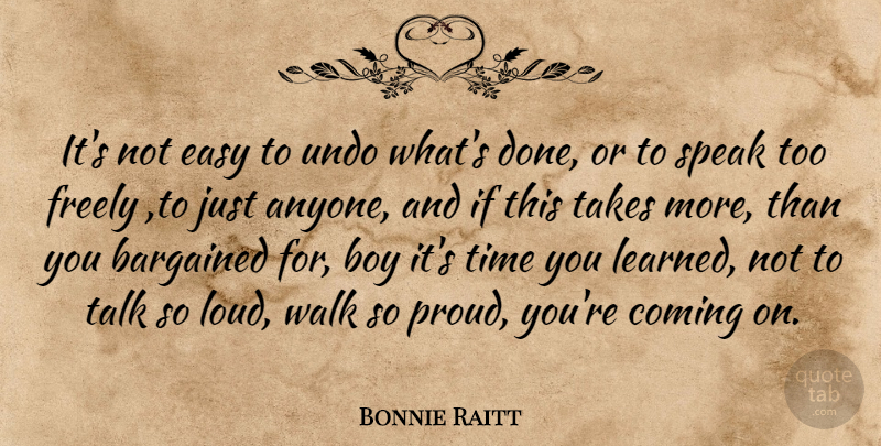 Bonnie Raitt Quote About Boy, Coming, Easy, Freely, Speak: Its Not Easy To Undo...