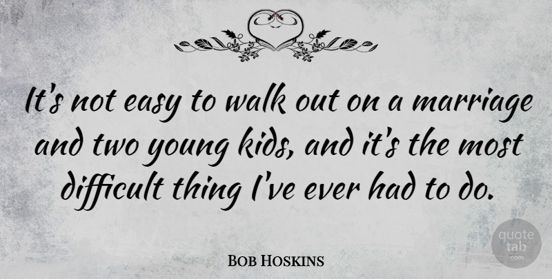 Bob Hoskins Quote About Kids, Two, Easy: Its Not Easy To Walk...