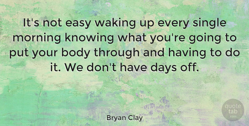 Bryan Clay Quote About Morning, Knowing, Wake Up: Its Not Easy Waking Up...