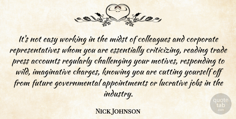 Nick Johnson Quote About Accounts, Colleagues, Corporate, Cutting, Easy: Its Not Easy Working In...