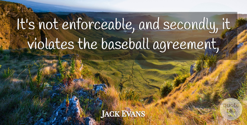 Jack Evans Quote About Agreement, Baseball: Its Not Enforceable And Secondly...